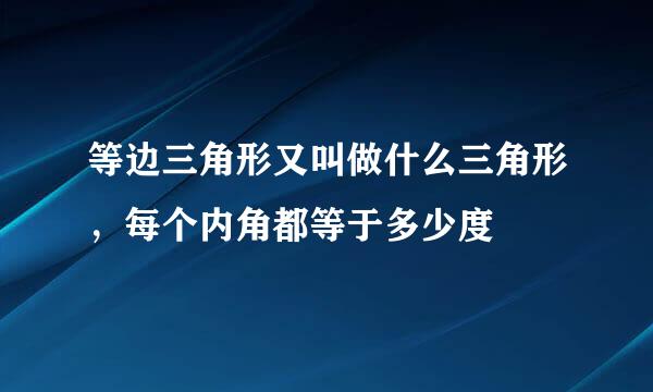 等边三角形又叫做什么三角形，每个内角都等于多少度