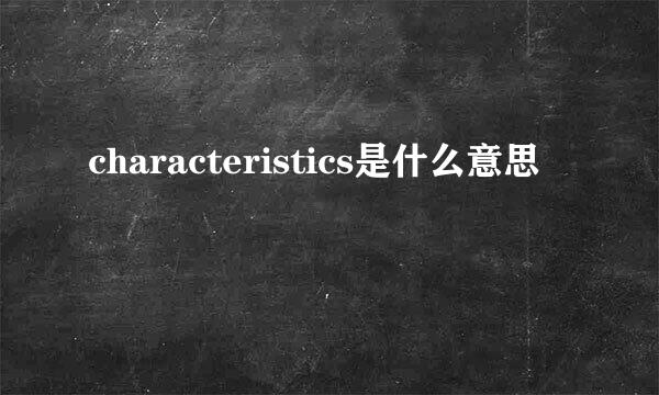 characteristics是什么意思