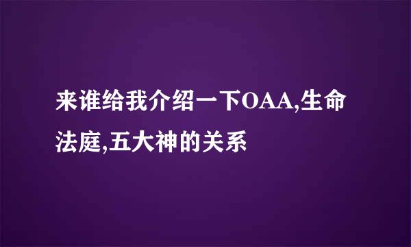 来谁给我介绍一下OAA,生命法庭,五大神的关系