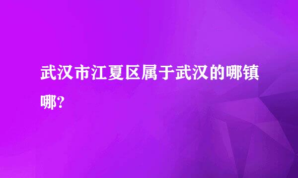 武汉市江夏区属于武汉的哪镇哪?