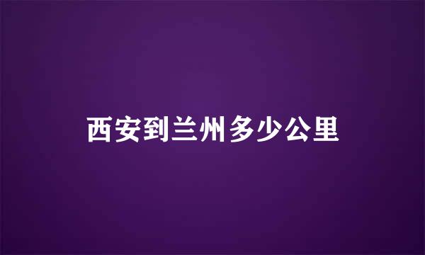 西安到兰州多少公里