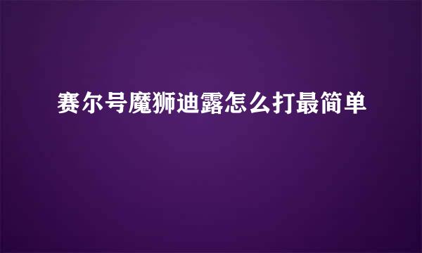 赛尔号魔狮迪露怎么打最简单