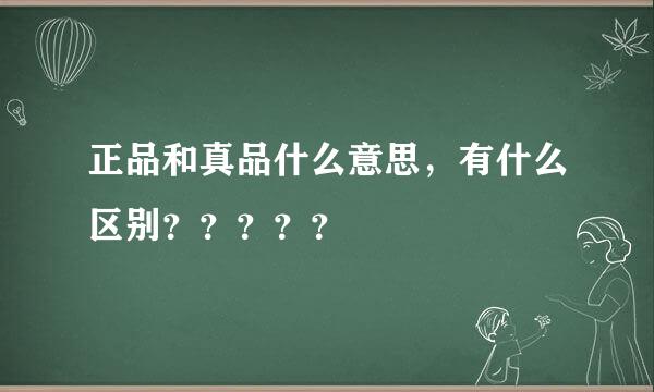 正品和真品什么意思，有什么区别？？？？？