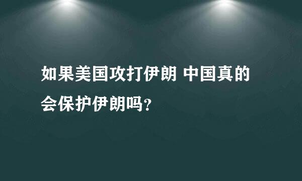 如果美国攻打伊朗 中国真的会保护伊朗吗？