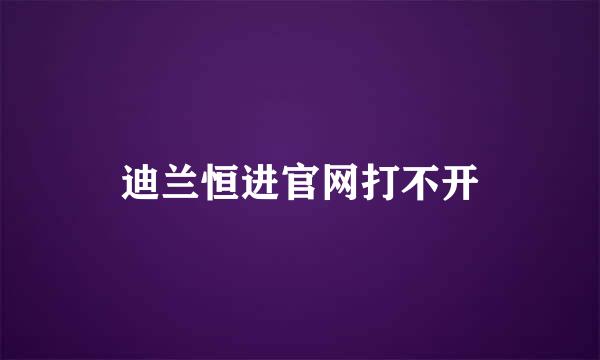 迪兰恒进官网打不开