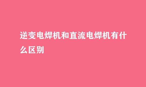 逆变电焊机和直流电焊机有什么区别