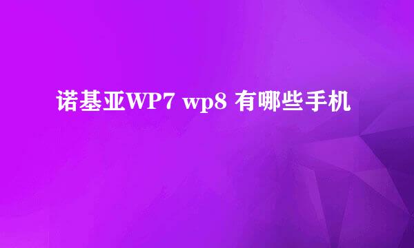 诺基亚WP7 wp8 有哪些手机