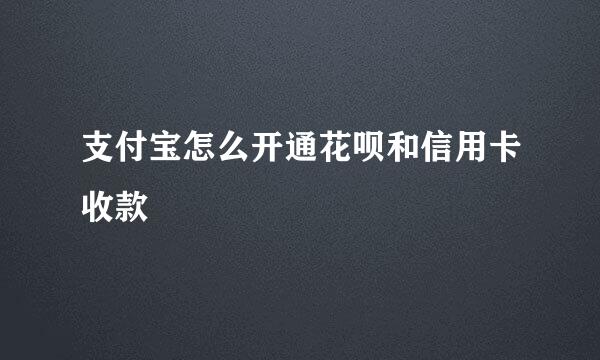 支付宝怎么开通花呗和信用卡收款