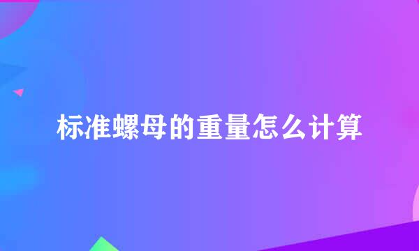 标准螺母的重量怎么计算