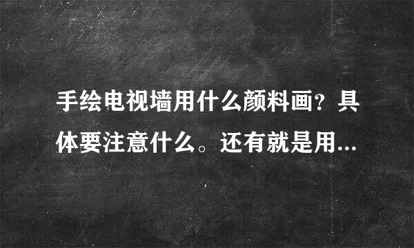 手绘电视墙用什么颜料画？具体要注意什么。还有就是用什么笔画好？