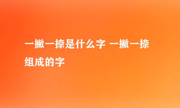 一撇一捺是什么字 一撇一捺组成的字