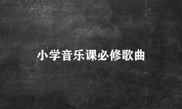 小学音乐课必修歌曲