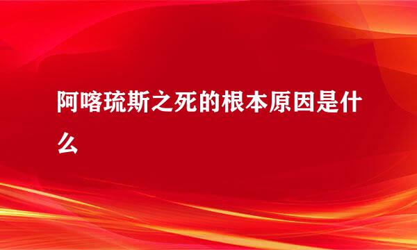 阿喀琉斯之死的根本原因是什么