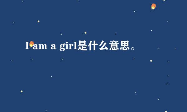 I am a girl是什么意思。