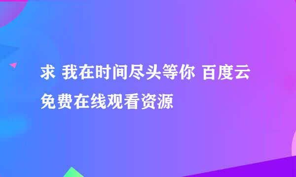 求 我在时间尽头等你 百度云免费在线观看资源