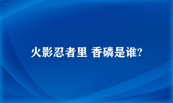 火影忍者里 香磷是谁?