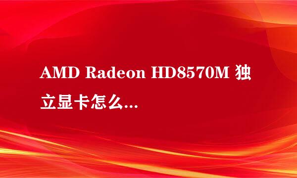 AMD Radeon HD8570M 独立显卡怎么样？玩LOL，CF什么的卡吗？