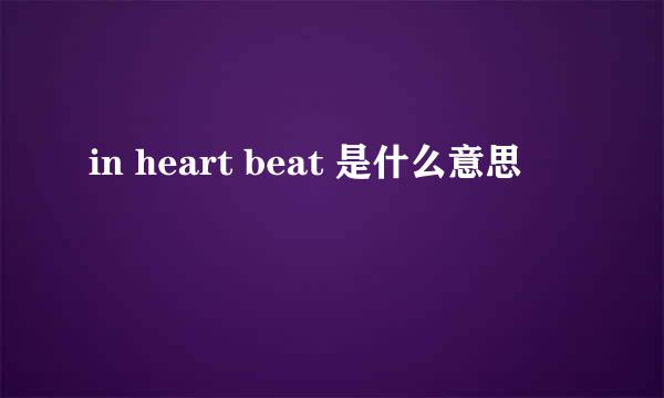 in heart beat 是什么意思