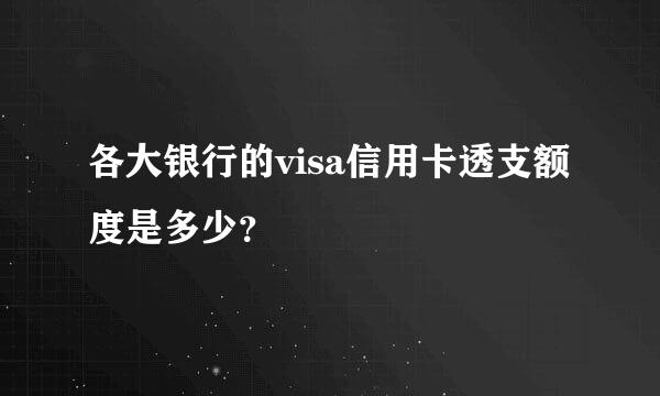 各大银行的visa信用卡透支额度是多少？