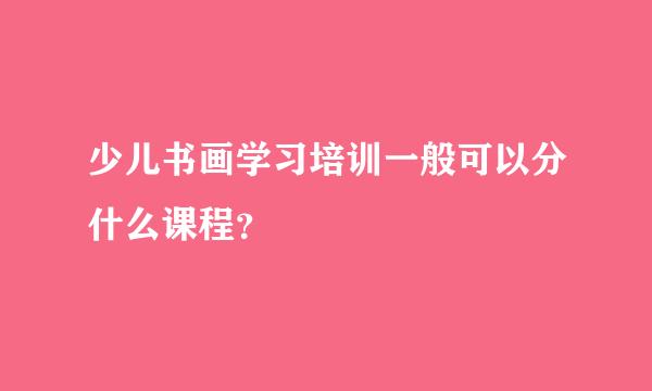 少儿书画学习培训一般可以分什么课程？