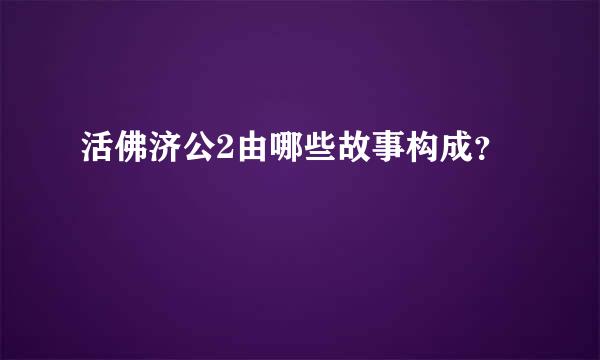 活佛济公2由哪些故事构成？