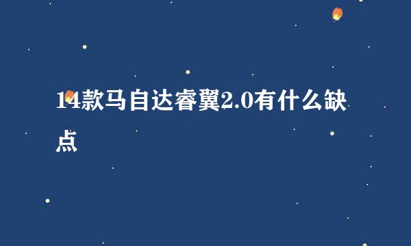 14款马自达睿翼2.0有什么缺点