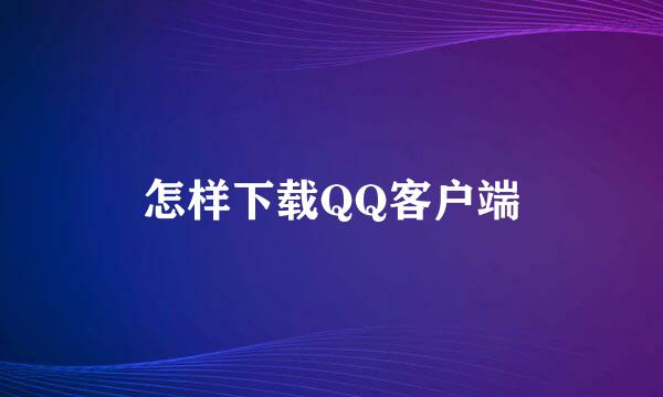 怎样下载QQ客户端