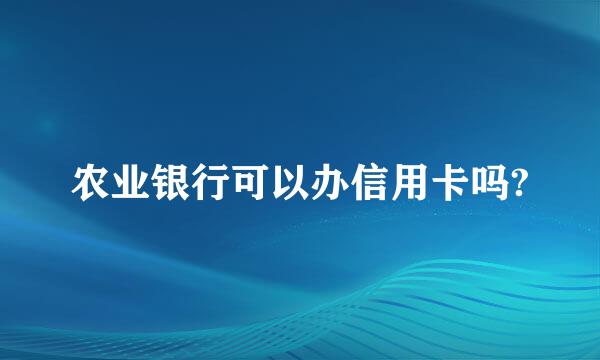 农业银行可以办信用卡吗?