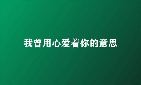 我曾用心爱着你的意思