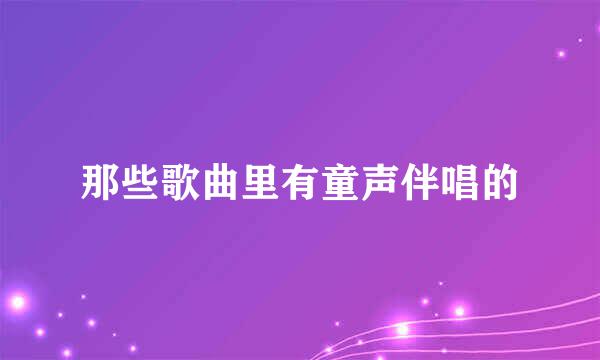 那些歌曲里有童声伴唱的