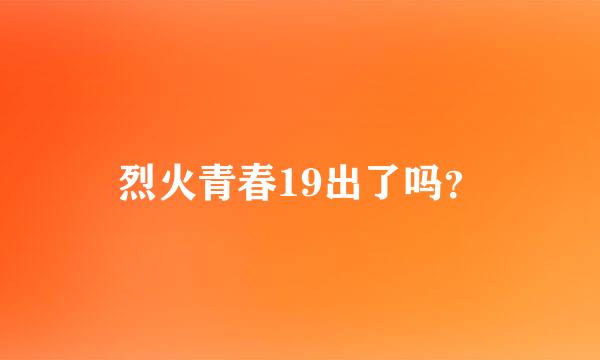 烈火青春19出了吗？