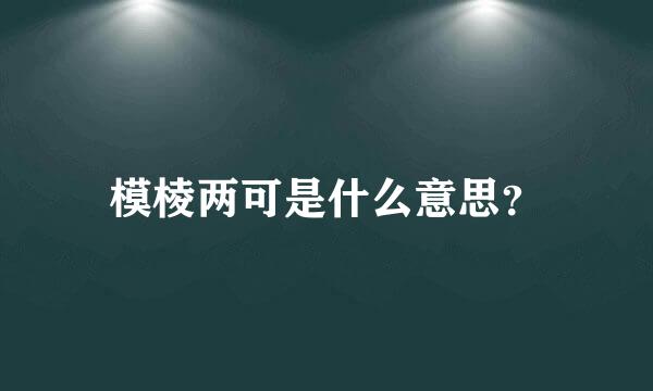 模棱两可是什么意思？