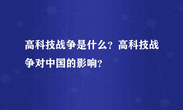 高科技战争是什么？高科技战争对中国的影响？