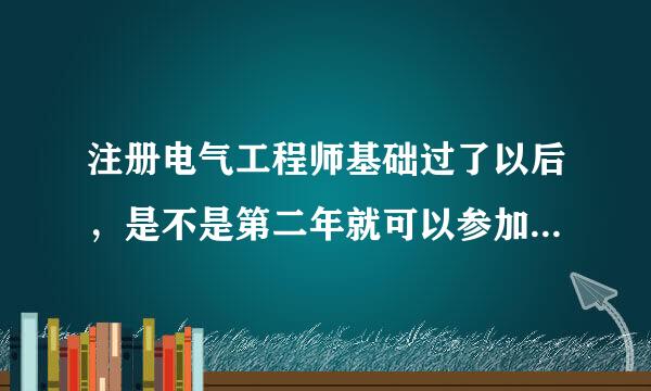 注册电气工程师基础过了以后，是不是第二年就可以参加专业考试？？？