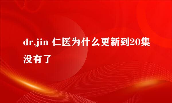 dr.jin 仁医为什么更新到20集没有了