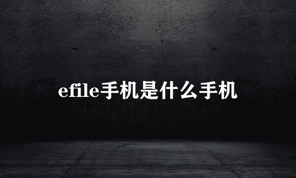 efile手机是什么手机