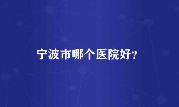 宁波市哪个医院好？