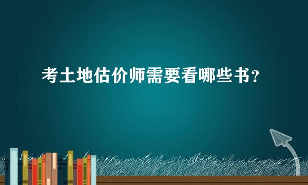 考土地估价师需要看哪些书？