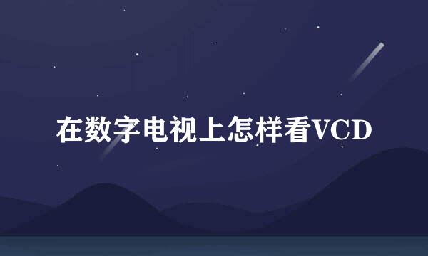 在数字电视上怎样看VCD