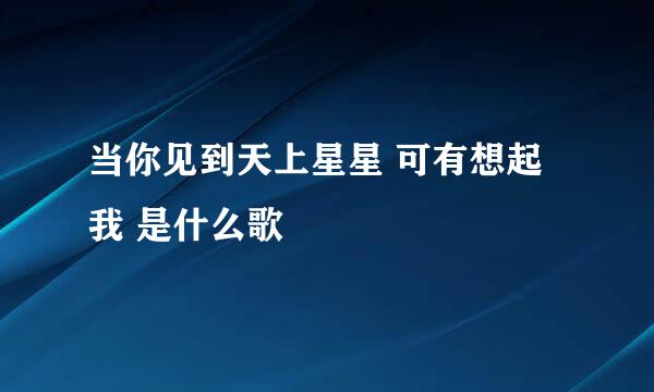 当你见到天上星星 可有想起我 是什么歌