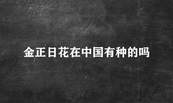 金正日花在中国有种的吗