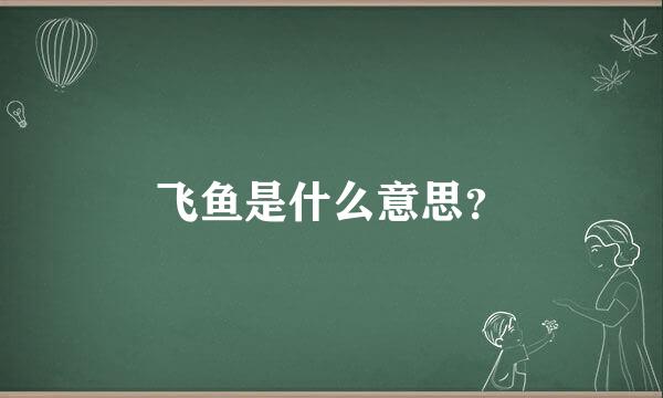 飞鱼是什么意思？