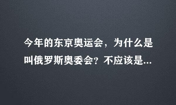 今年的东京奥运会，为什么是叫俄罗斯奥委会？不应该是叫俄罗斯吗？