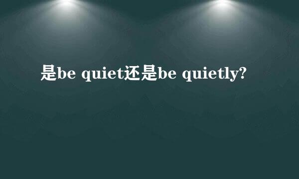 是be quiet还是be quietly?