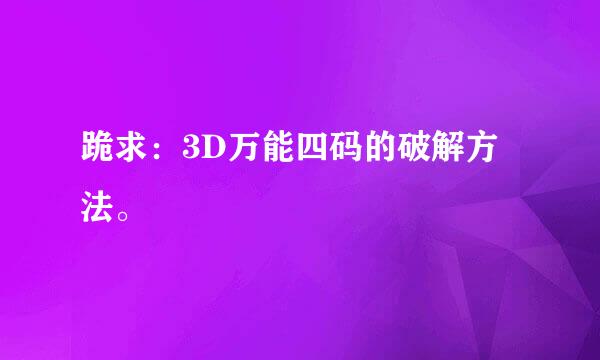 跪求：3D万能四码的破解方法。