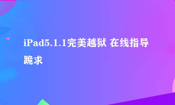 iPad5.1.1完美越狱 在线指导 跪求