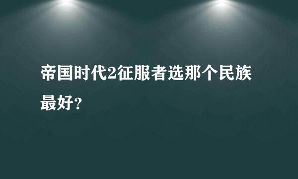 帝国时代2征服者选那个民族最好？