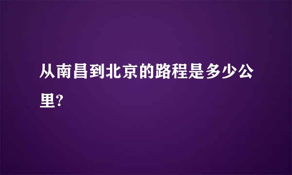 从南昌到北京的路程是多少公里?