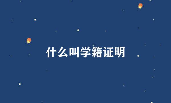 什么叫学籍证明