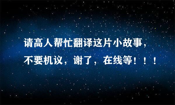 请高人帮忙翻译这片小故事，不要机议，谢了，在线等！！！